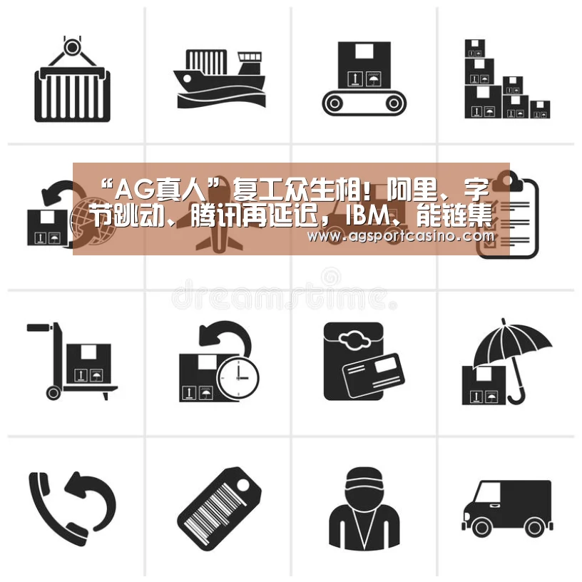 “AG真人”复工众生相!阿里、字节跳动、腾讯再延迟,IBM、能链集团延至3月中(图4) AG通道
