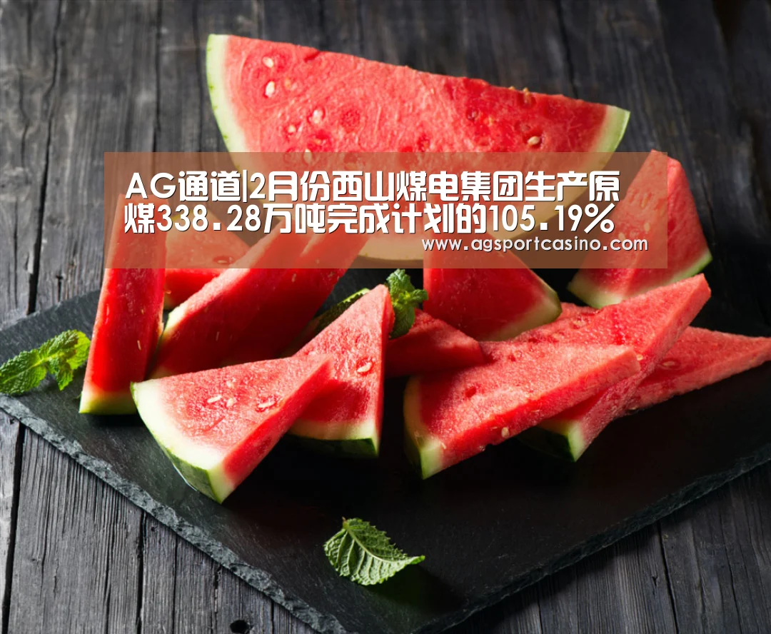 AG通道|2月份西山煤电集团生产原煤338.28万吨完成计划的105.19%(图1) AG通道