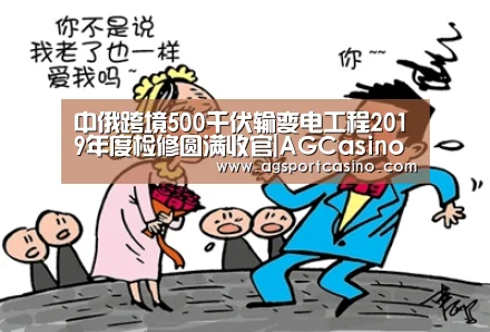 中俄跨境500千伏输变电工程2019年度检修圆满收官|AGCasino(图1) AG通道