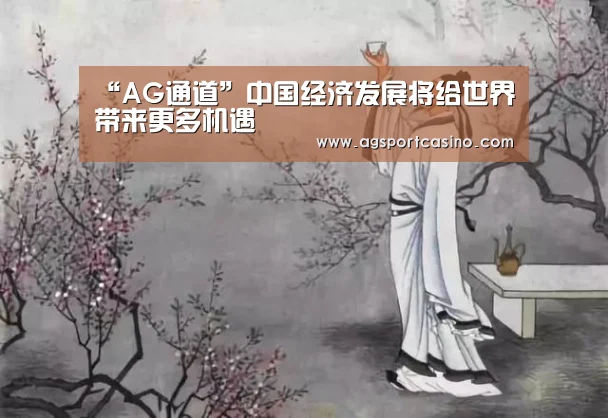 “AG通道”中国经济发展将给世界带来更多机遇(图2) “AG通道”中国经济发展将给世界带来更多机遇(图2)